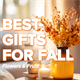 Welcome Fall: Best Gifts for The Fall Season
